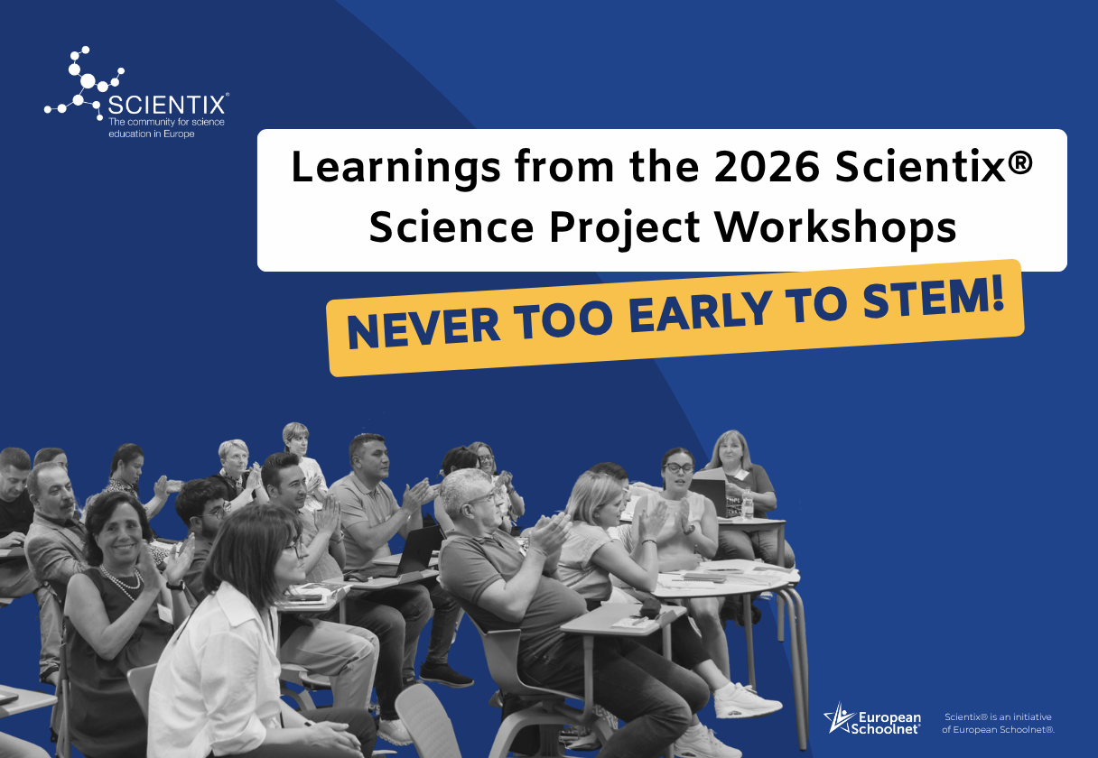 Scientix® Science Project Workshops 2026: συμπεράσματα και καλές πρακτικές για STE(A)M από την προσχολική ηλικία