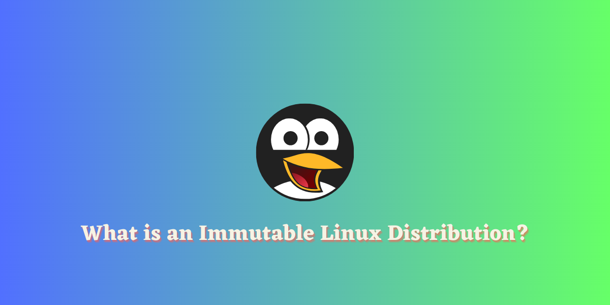Τι είναι μια αμετάβλητη διανομή Linux?